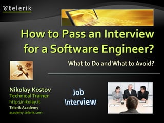 How to Pass an Interview for a Software Engineer? What to Do and What to Avoid? <ul><li>Nikolay Kostov </li></ul><ul><li>a...