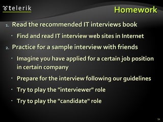 Homework <ul><ul><li>Read the recommended IT interviews book </li></ul></ul><ul><ul><ul><li>Find and read IT interview web...