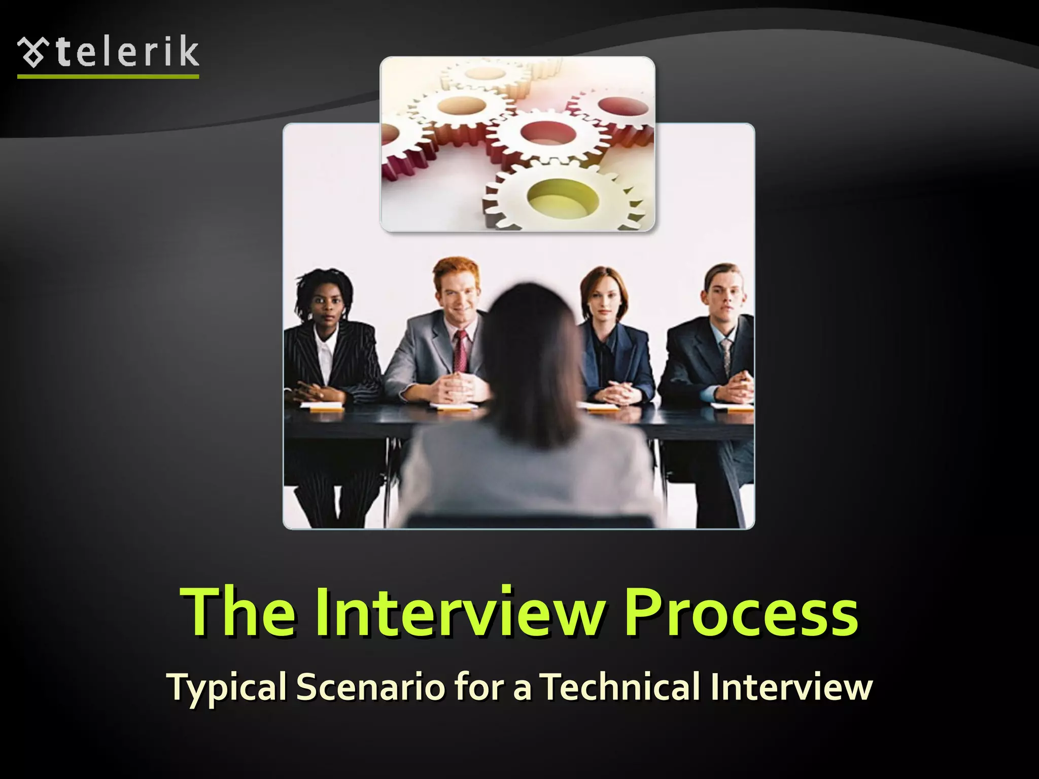 The Interview ProcessThe Interview Process
Typical Scenario for aTechnical InterviewTypical Scenario for aTechnical Interview
 