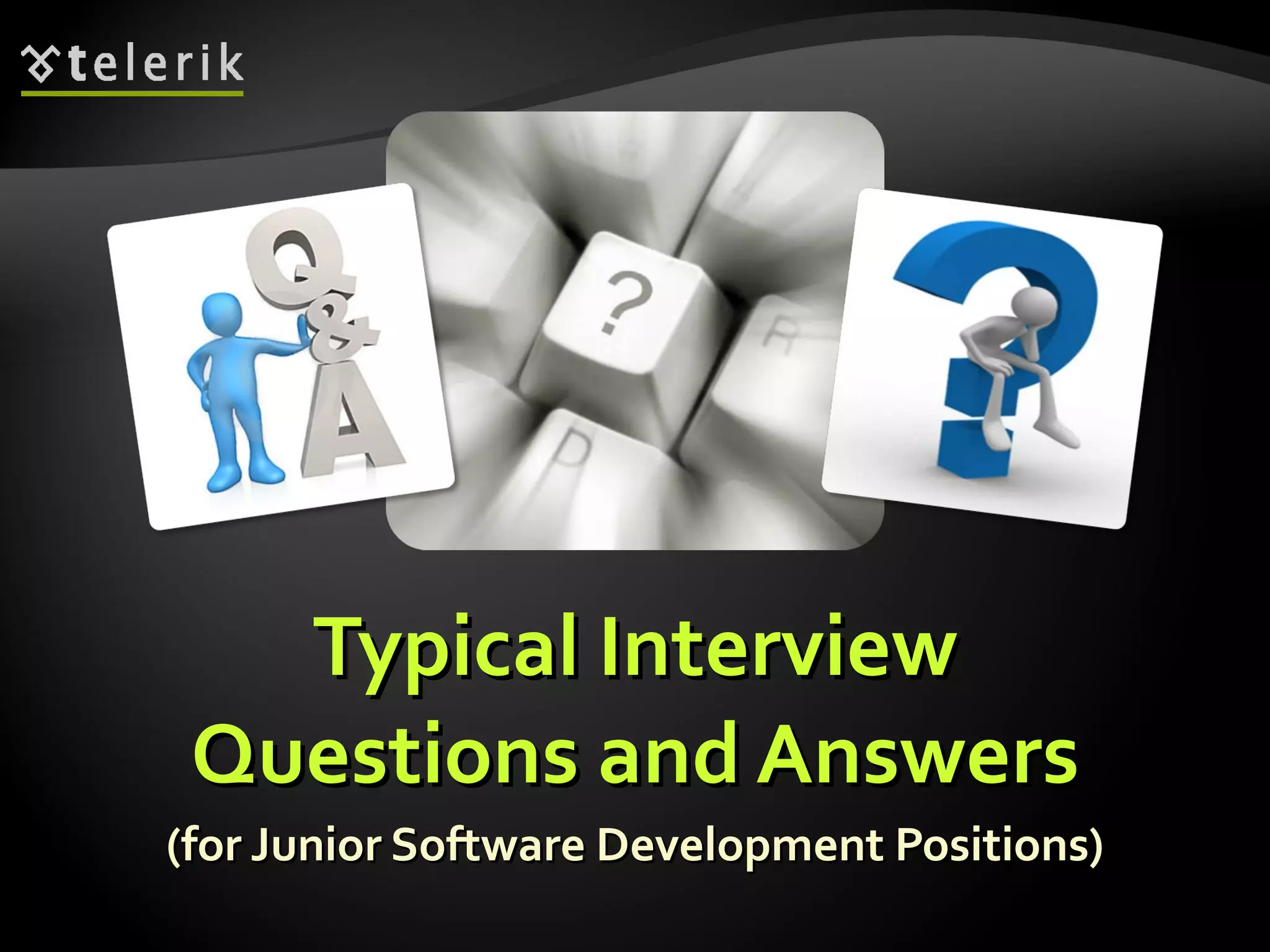 Typical InterviewTypical Interview
Questions and AnswersQuestions and Answers
(for Junior Software Development Positions)(for Junior Software Development Positions)
 