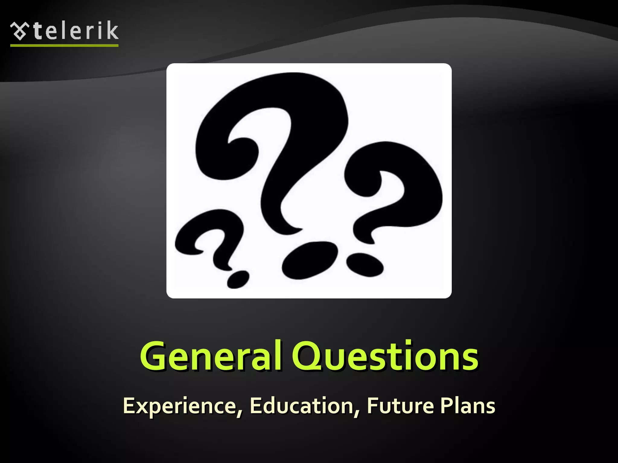 General QuestionsGeneral Questions
Experience, Education, Future PlansExperience, Education, Future Plans
 