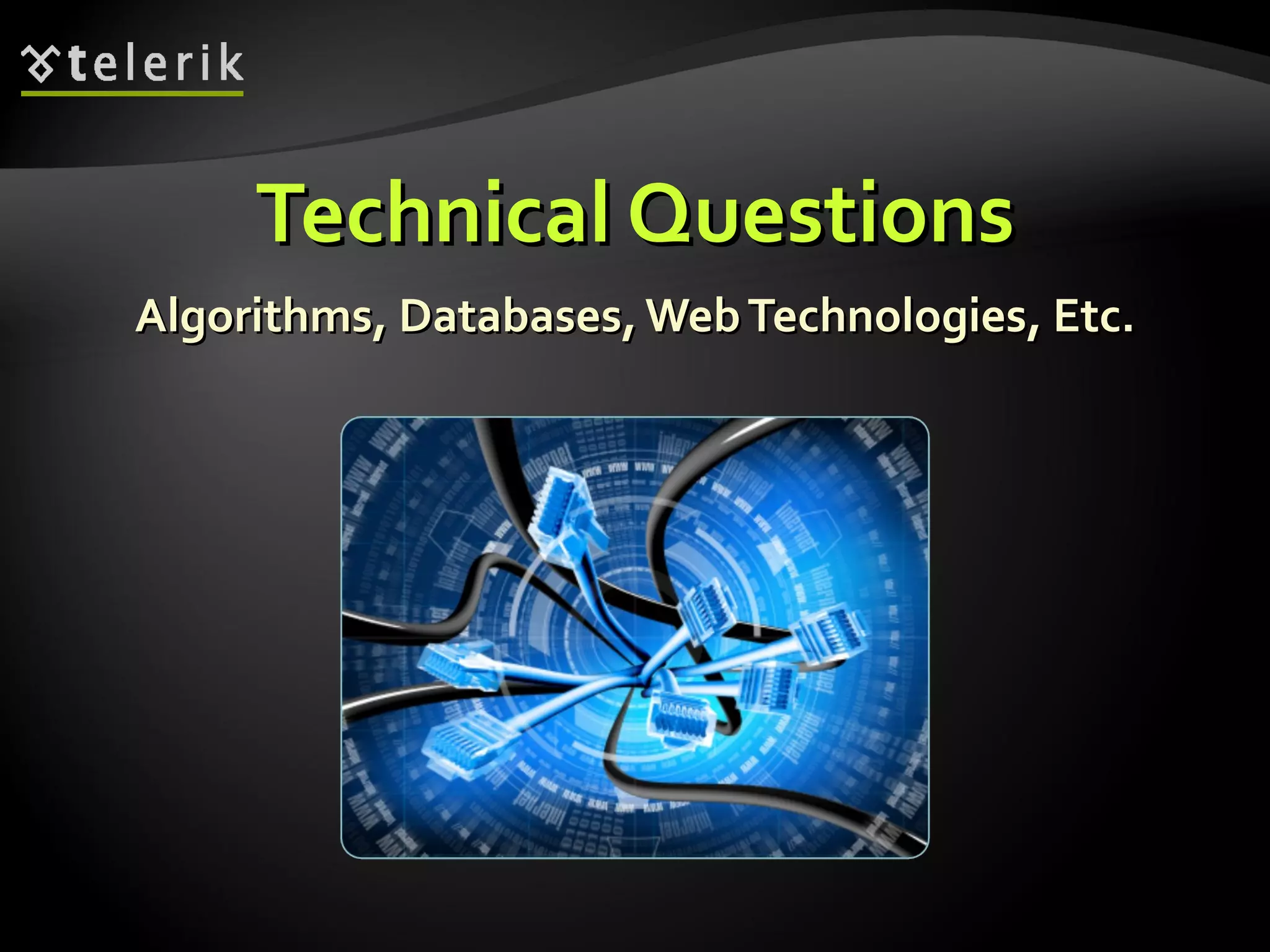 Technical QuestionsTechnical Questions
Algorithms, Databases, WebTechnologies, Etc.Algorithms, Databases, WebTechnologies, Etc.
 