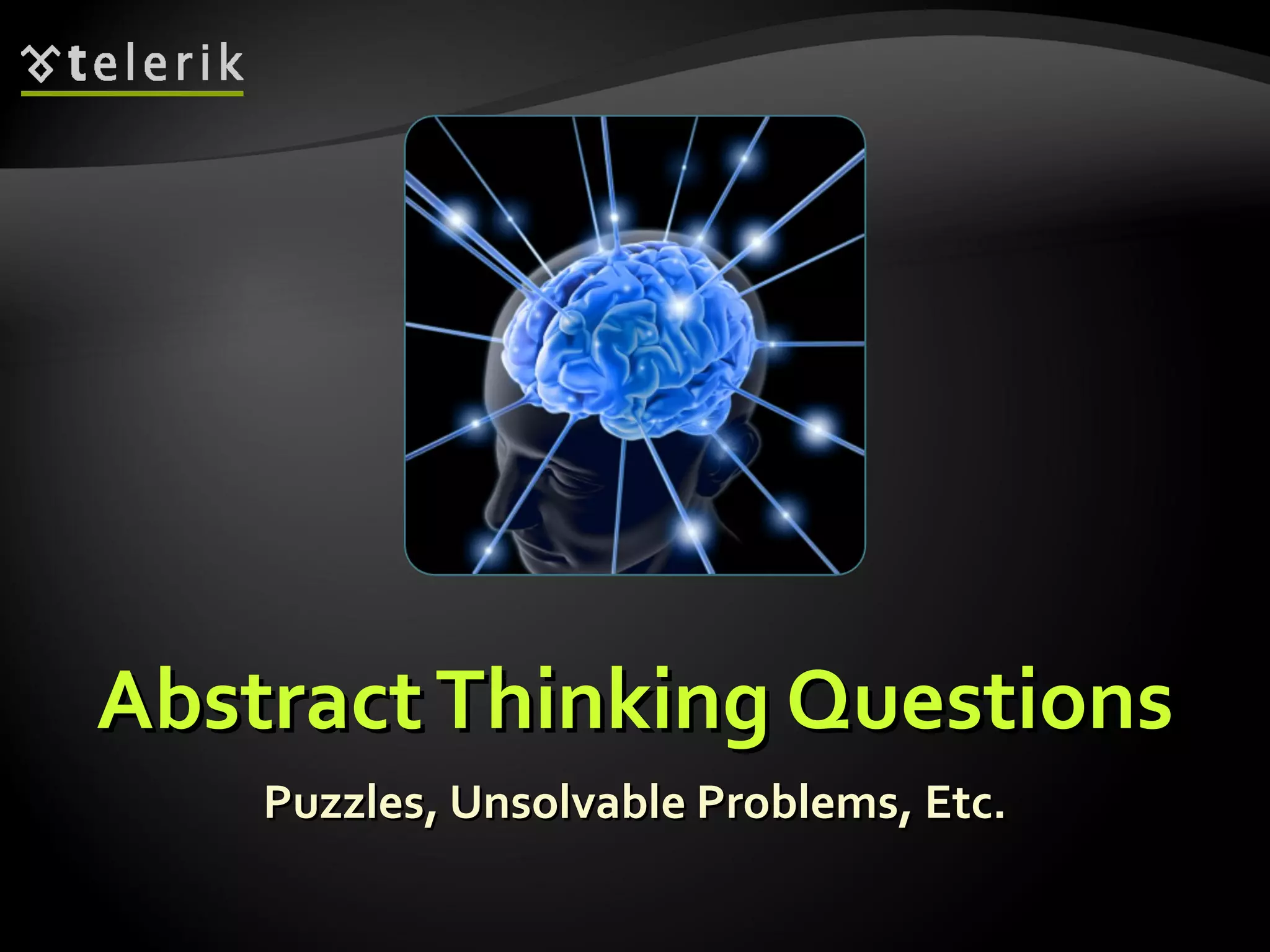 AbstractThinking QuestionsAbstractThinking Questions
Puzzles, Unsolvable Problems, Etc.Puzzles, Unsolvable Problems, Etc.
 