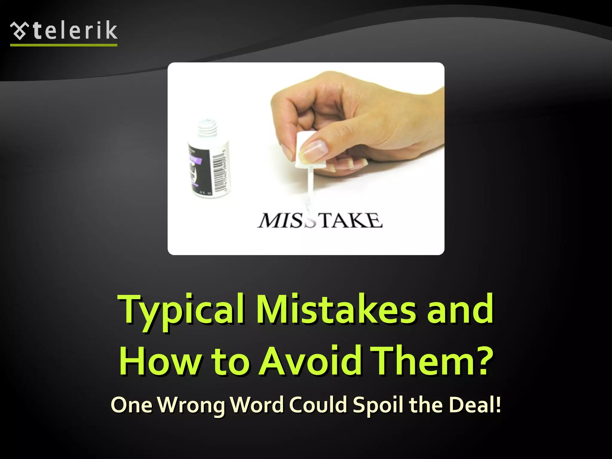 Typical Mistakes andTypical Mistakes and
How to AvoidThem?How to AvoidThem?
OneWrongWord Could Spoil the Deal!OneWrongWord Could Spoil the Deal!
 