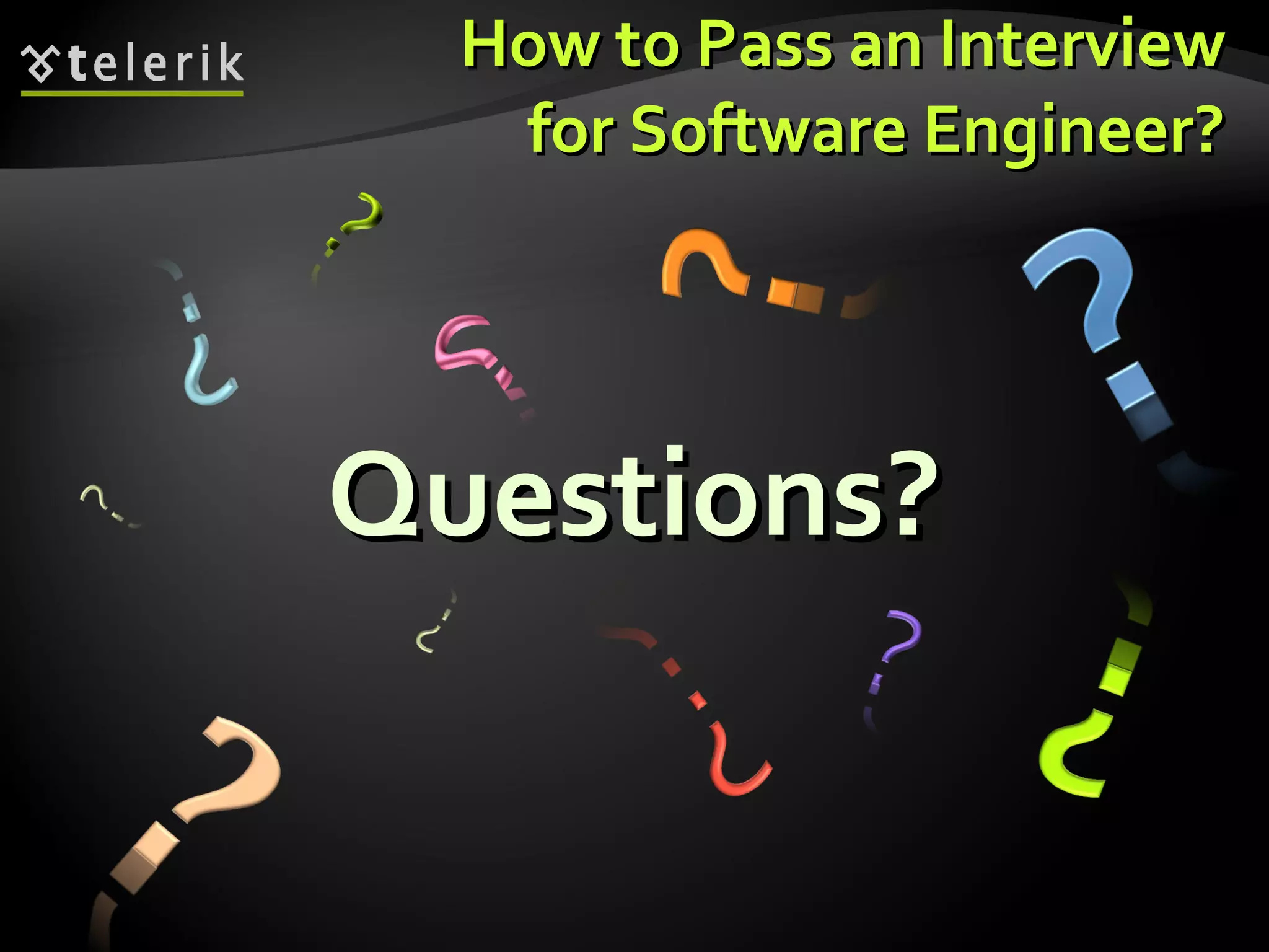 How to Pass an InterviewHow to Pass an Interview
for Software Engineer?for Software Engineer?
Questions?Questions?
 
