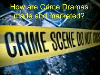 How are Crime Dramas made and marketed? 