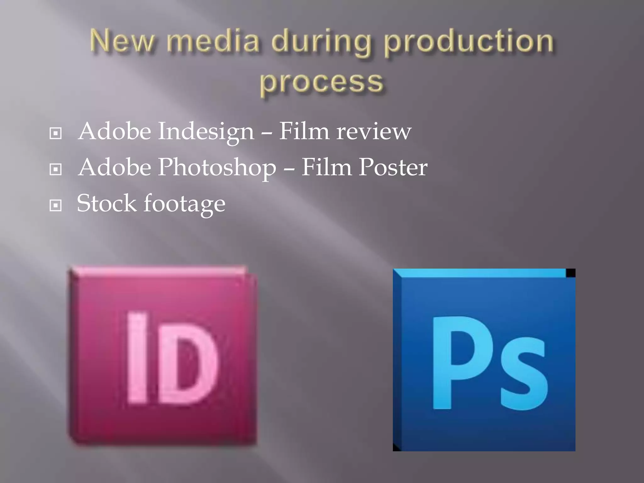    Adobe Indesign – Film review
   Adobe Photoshop – Film Poster
   Stock footage
 