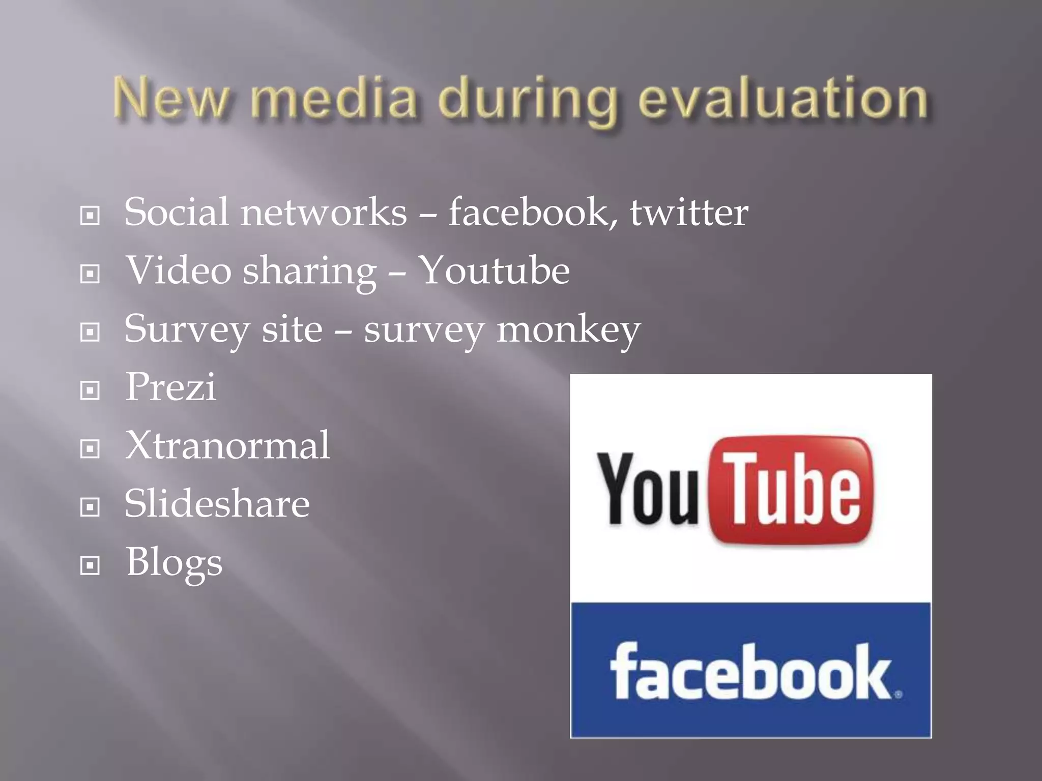    Social networks – facebook, twitter
   Video sharing – Youtube
   Survey site – survey monkey
   Prezi
   Xtranormal
   Slideshare
   Blogs
 