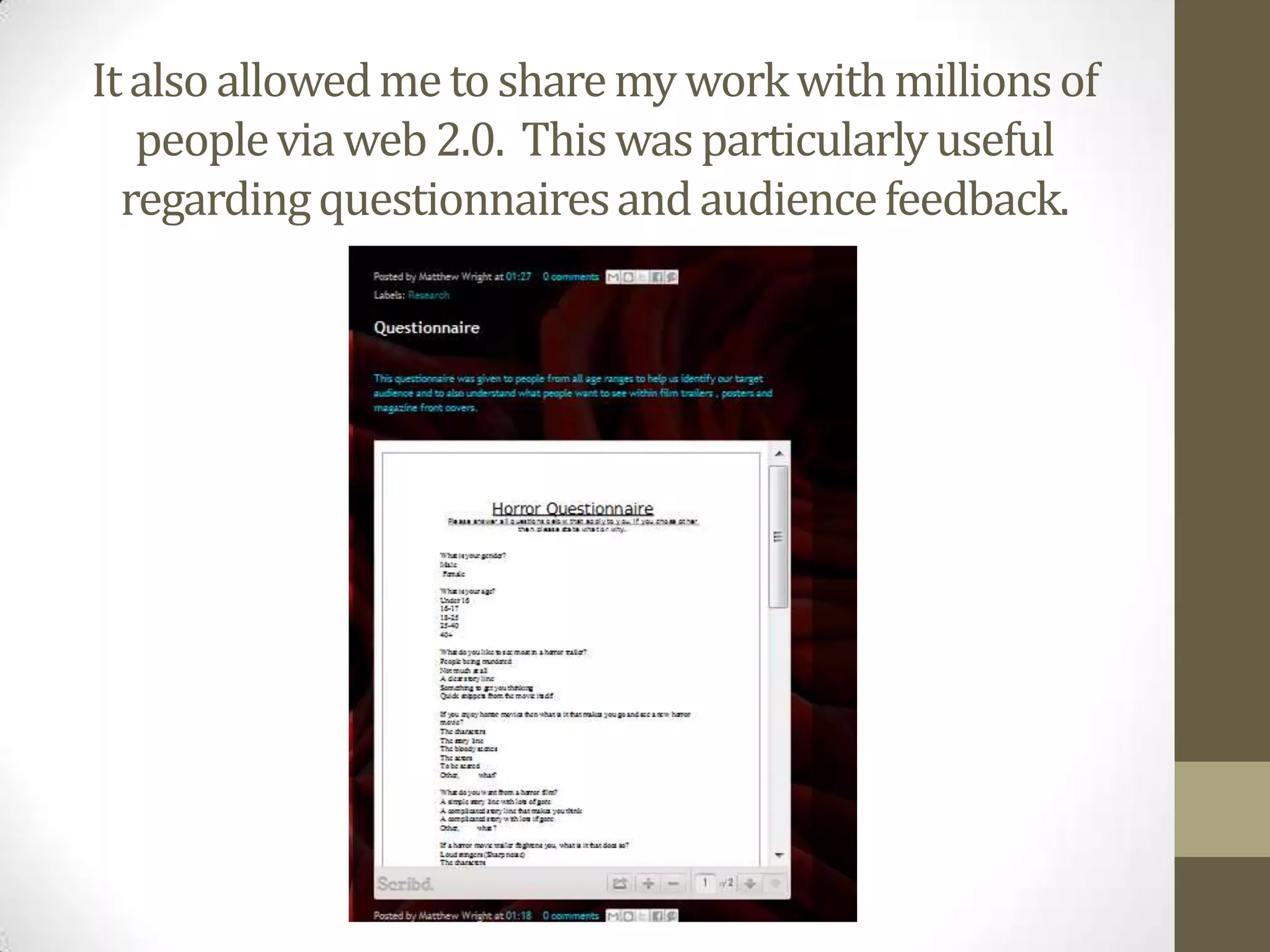 It also allowed me to share my work with millions of people via web 2.0.  This was particularly useful regarding questionnaires and audience feedback.   