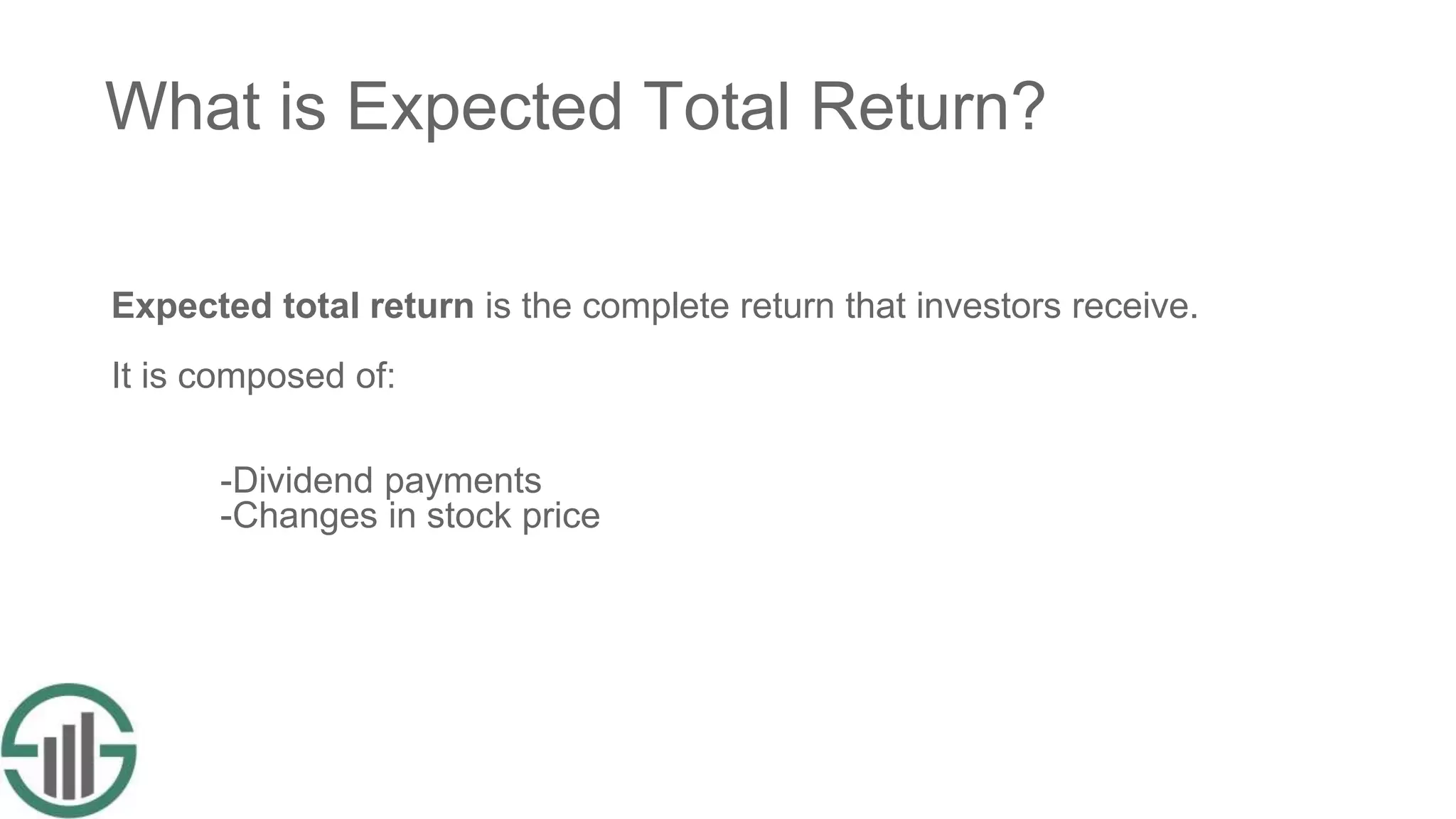 What is Expected Total Return?
Expected total return is the complete return that investors receive.
It is composed of:
-Dividend payments
-Changes in stock price
 