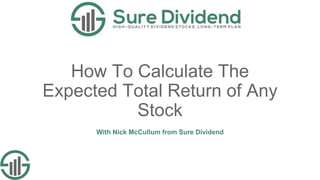How To Calculate The
Expected Total Return of Any
Stock
With Nick McCullum from Sure Dividend
 