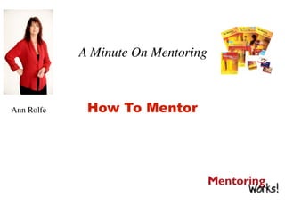 A Minute On Mentoring



Ann Rolfe    How To Mentor
 