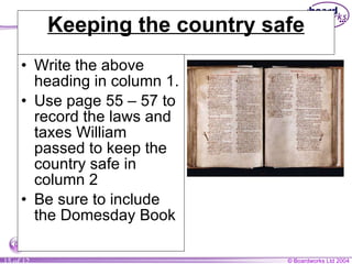 Keeping the country safe Write the above heading in column 1. Use page 55 – 57 to record the laws and taxes William passed to keep the country safe in column 2 Be sure to include the Domesday Book 