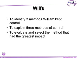 Wilfs To identify 3 methods William kept control To explain three methods of control To evaluate and select the method that had the greatest impact 