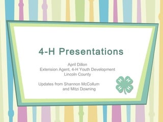 4-H Presentations
April Dillon
Extension Agent, 4-H Youth Development
Lincoln County
Updates from Shannon McCollum
and Mitzi Downing
 