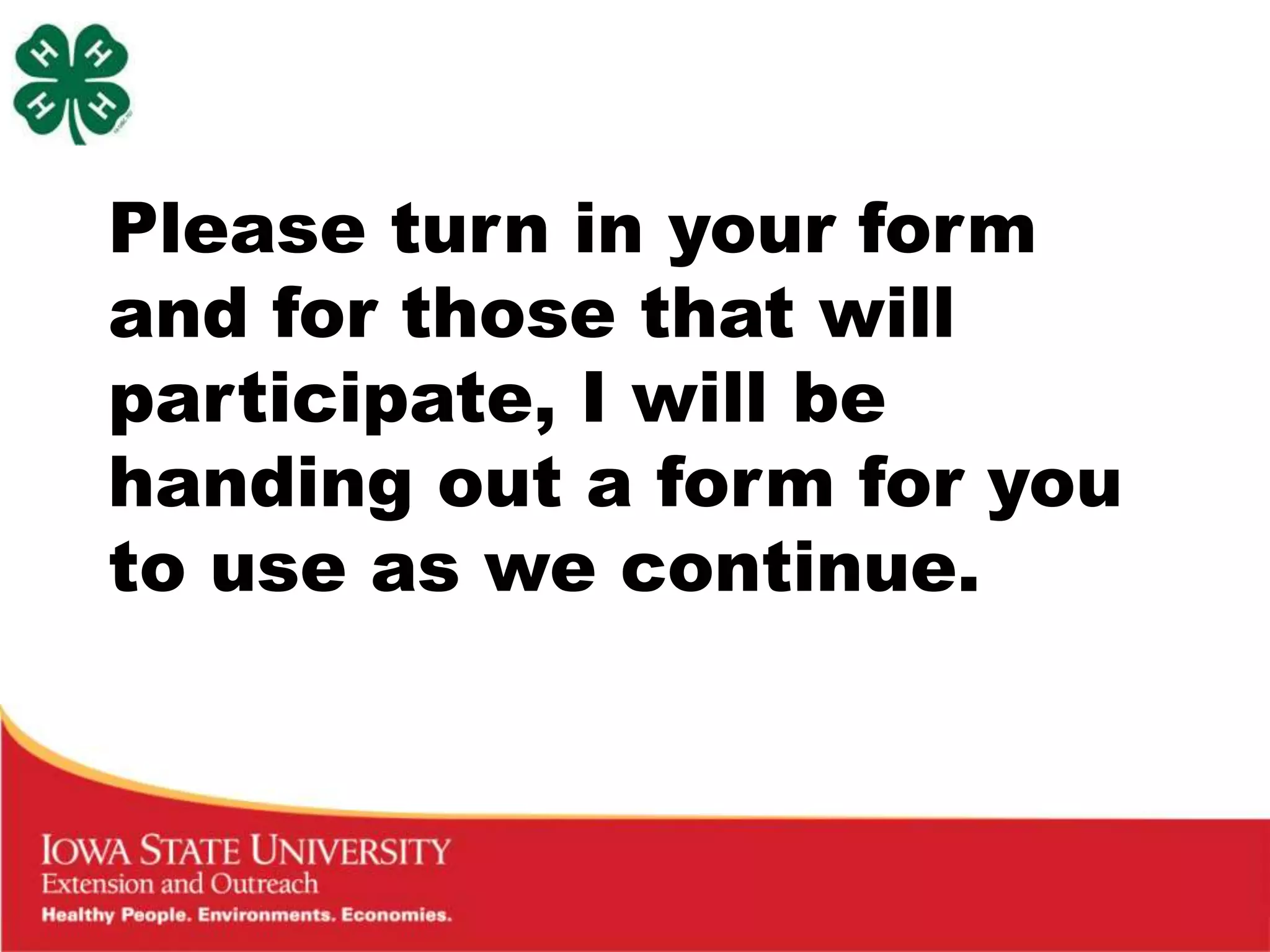 Please turn in your form
and for those that will
participate, I will be
handing out a form for you
to use as we continue.
 