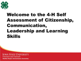 Welcome to the 4-H Self
Assessment of Citizenship,
Communication,
Leadership and Learning
Skills
 