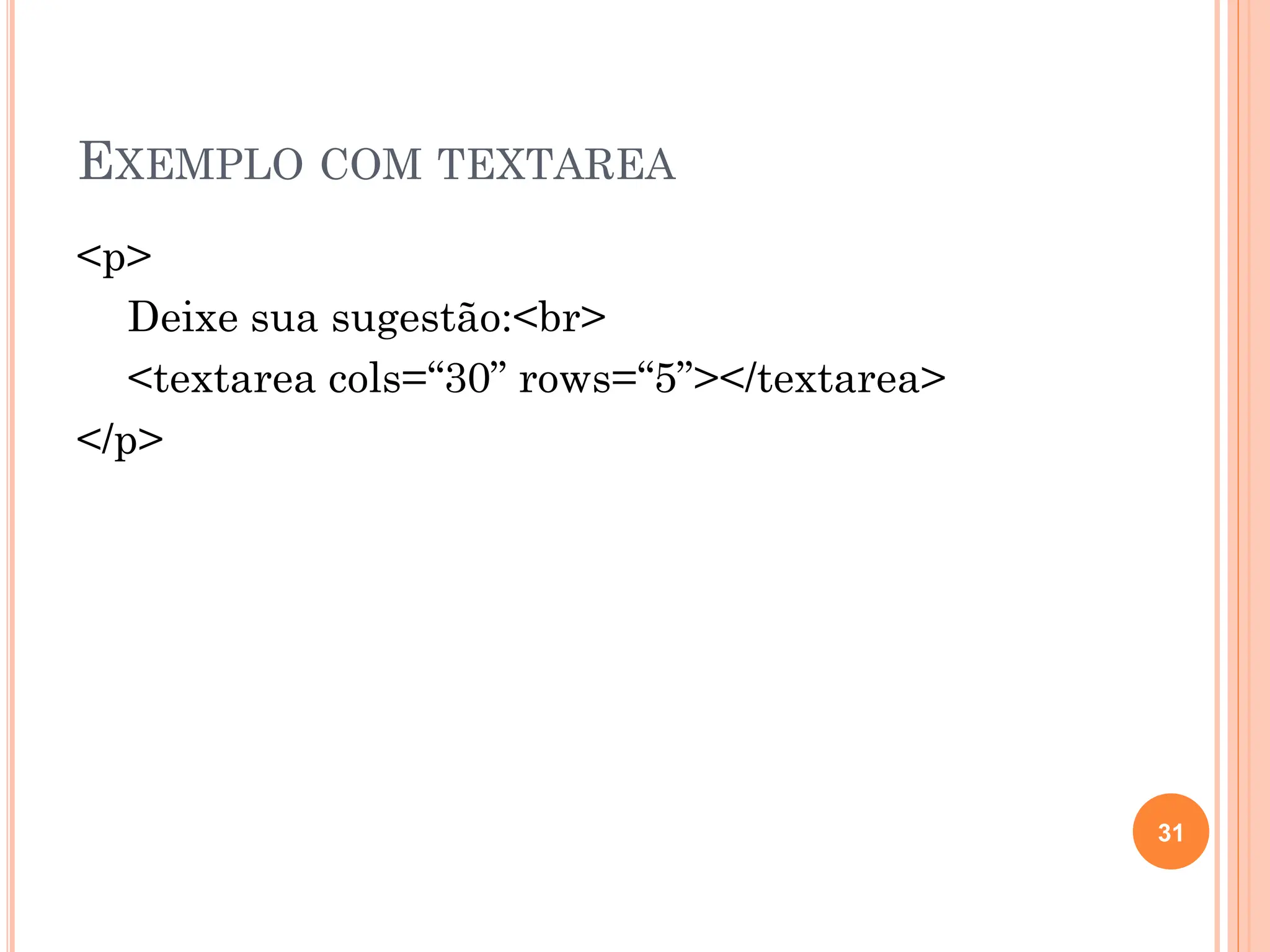 EXEMPLO COM TEXTAREA
<p>
Deixe sua sugestão:<br>
<textarea cols=“30” rows=“5”></textarea>
</p>
31
 