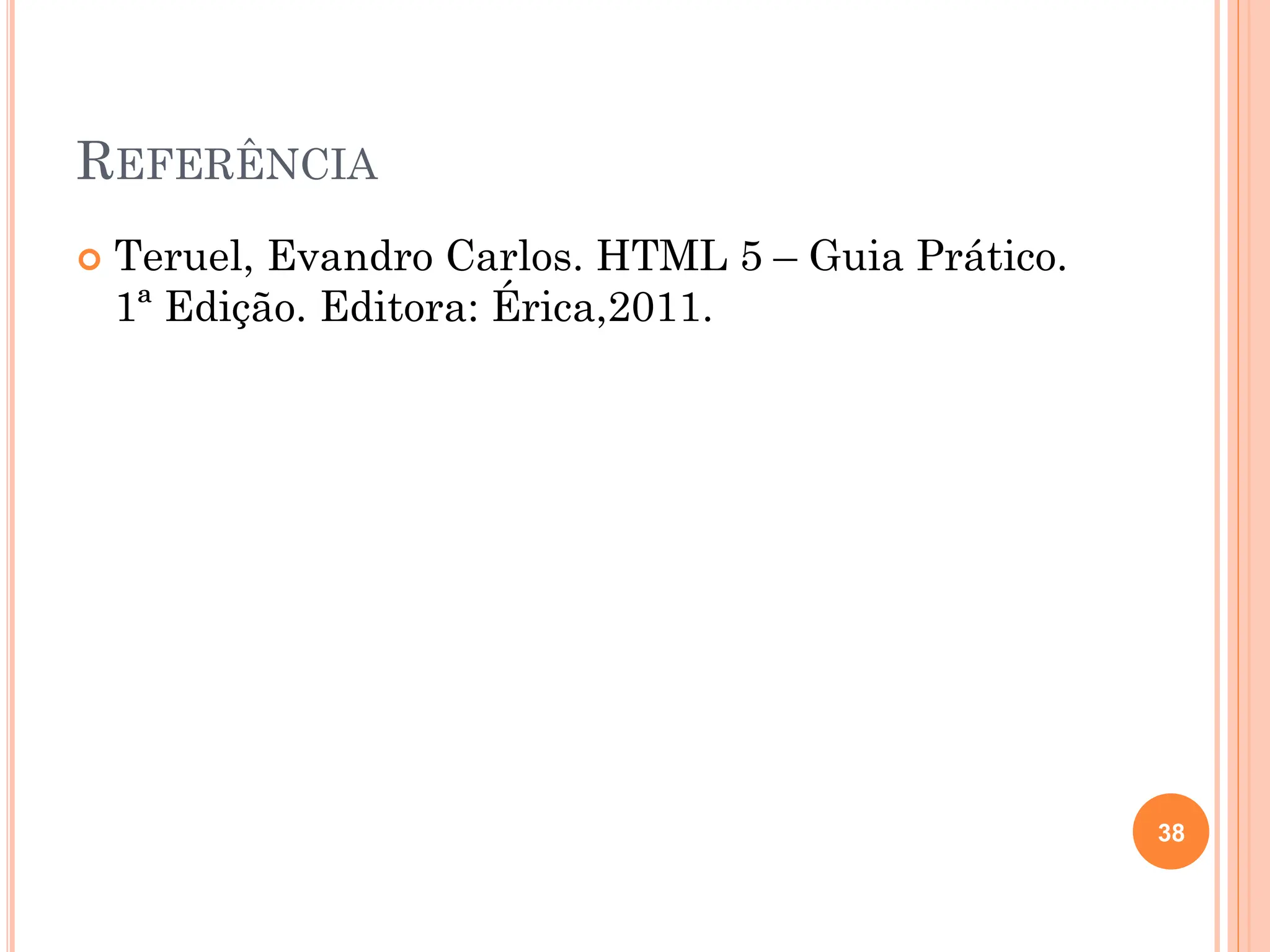 REFERÊNCIA
 Teruel, Evandro Carlos. HTML 5 – Guia Prático.
1ª Edição. Editora: Érica,2011.
38
 