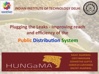 INDIAN	
  INSTITUTE	
  OF	
  TECHNOLOGY	
  DELHI	
  
Plugging	
  the	
  Leaks	
  -­‐	
  Improving	
  reach	
  
and	
  eﬃciency	
  of	
  the	
  
	
  Public	
  DistribuIon	
  System	
  
 