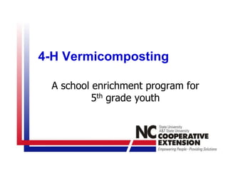 4-H Vermicomposting
A school enrichment program for
5th grade youth
 