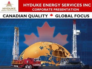 HYDUKE ENERGY SERVICES INC
CORPORATE PRESENTATION

CANADIAN QUALITY

GLOBAL FOCUS

1

 