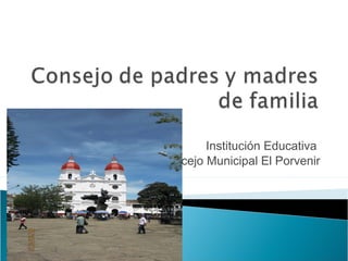 Institución Educativa
Concejo Municipal El Porvenir
 