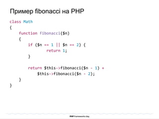 class Math
{
function fibonacci($n)
{
if ($n == 1 || $n == 2) {
return 1;
}
return $this->fibonacci($n - 1) +
$this->fibonacci($n - 2);
}
}
Пример fibonacci на PHP
 