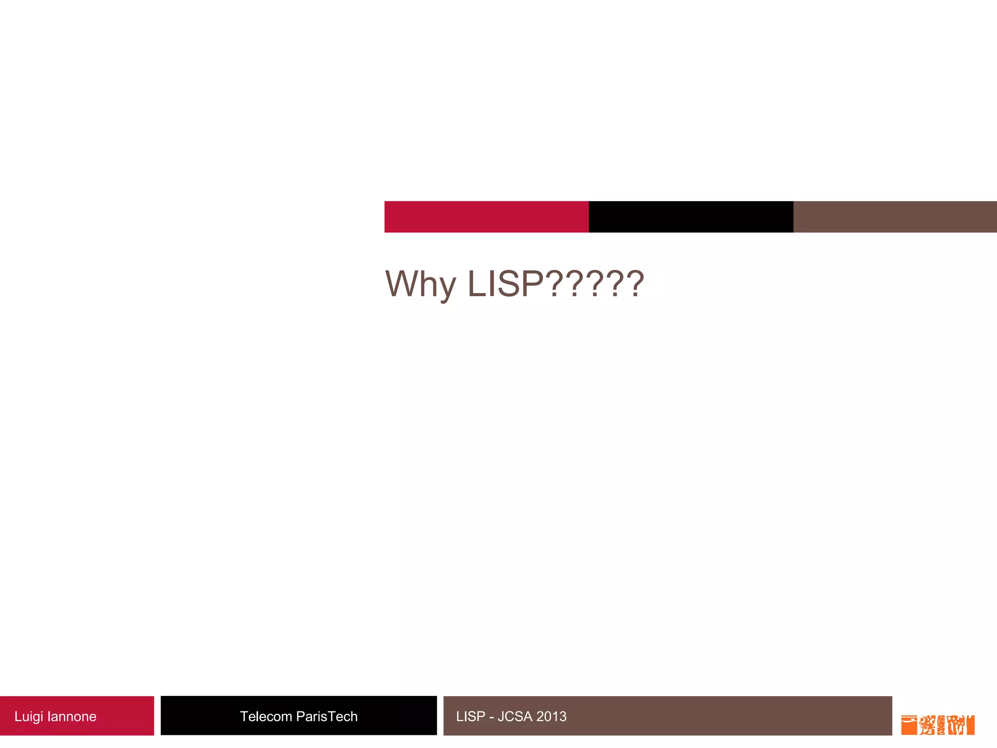 3Telecom ParisTechLuigi Iannone LISP - JCSA 2013
Why LISP?????
 