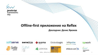 Reflex - offline first for human beings 1
Offline-first приложение на Reflex
Докладчик: Денис Яремов
 