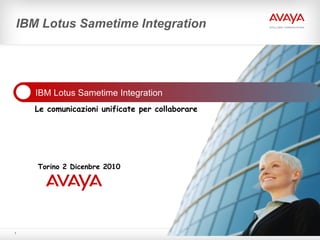 IBM Lotus Sametime Integration Torino 2 Dicenbre 2010  Le comunicazioni unificate per collaborare IBM Lotus Sametime Integration 