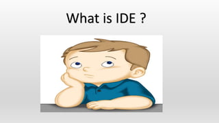 What is IDE ?
 