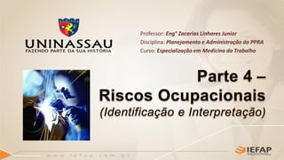 Professor: Eng° Zacarias Linhares Junior
Disciplina: Planejamento e Administração do PPRA
Curso: Especialização em Medicina do Trabalho
 