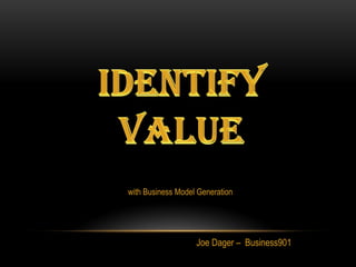 Joe Dager – Business901
with Business Model Generation
 
