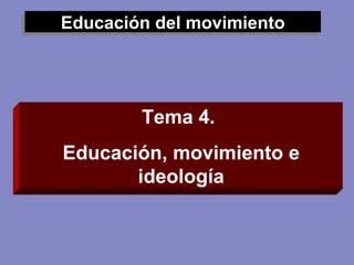 Educación del movimiento Tema 4.  Educación, movimiento e ideología 