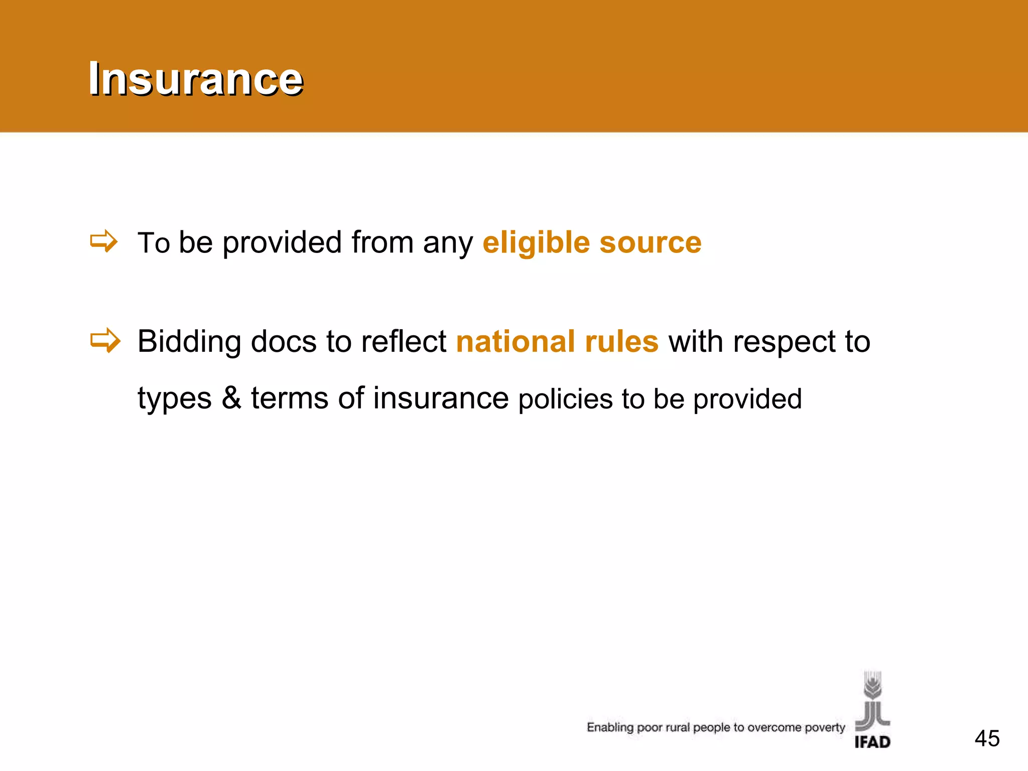 Insurance To  be provided from any   eligible source Bidding docs to reflect  national rules   with respect to types & terms of insurance  policies to be provided 