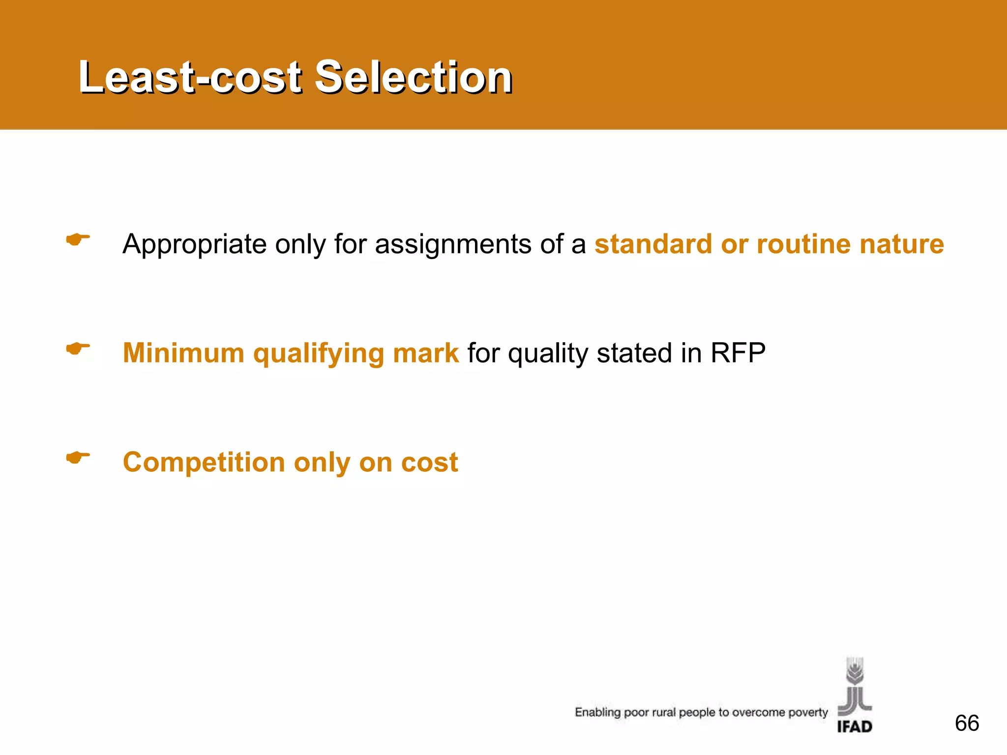 Least-cost Selection Appropriate only for assignments of a  standard or routine nature Minimum qualifying mark  for quality stated in RFP Competition only on cost 
