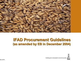 IFAD Procurement Guidelines (as amended by EB in December 2004) Dec 2010 