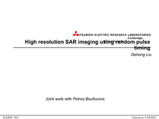 High resolution SAR imaging using random pulse timing Dehong Liu IGARSS’ 2011  Vancouver, CANADA Joint work with  Petros Boufounos. 