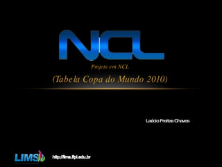 Projeto em NCL (Tabela Copa do Mundo 2010) Laécio Freitas Chaves 