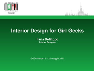 Interior Design for Girl Geeks Ilaria Defilippo Interior Designer GGDMilano#16 – 20 maggio 2011 