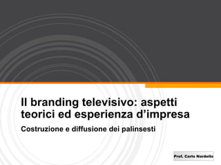 Il branding televisivo: aspetti teorici ed esperienza d’impresa Costruzione e diffusione dei palinsesti 