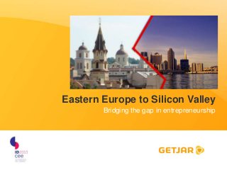 Eastern Europe to Silicon Valley
Bridging the gap in entrepreneurship

 
