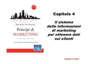 Capitolo 4

    Il sistema
delle informazioni
  di marketing
per ottenere dati
    sui clienti




         Capitolo 4- slide 1
 