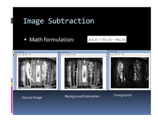 Image Subtraction
 Math formulation:
Background EstimationSource Image
Foreground
 