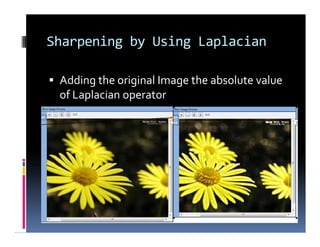 Sharpening by Using Laplacian
 Adding the original Image the absolute value
of Laplacian operator
 