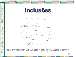 Eleani Maria da Costa - DEM/PUCRS

Inclusões

SULFETOS DE MANGANÊS (MnS) EM AÇO RÁPIDO.
66

 