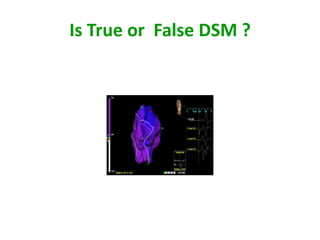 Is True or False DSM ?
 