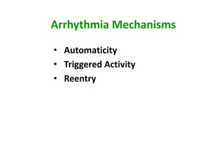 Arrhythmia Mechanisms

• Automaticity
• Triggered Activity
• Reentry
 