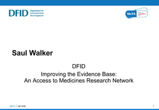 Saul Walker DFID Improving the Evidence Base: An Access to Medicines Research Network MeTA  06/04/09 